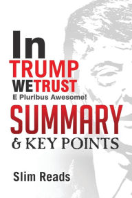 In Trump We Trust: E Pluribus Awesome! Summary & Key Points Slim Reads Author