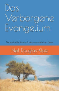 Das Verborgene Evangelium: Die spirituelle Botschaft des aramaeischen Jesus Neil Douglas-Klotz Author