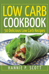 Low Carb Cookbook: 50 Delicious Low Carb Recipes Hannie P Scott Author