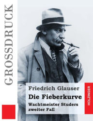 Die Fieberkurve (GroÃ?druck): Wachtmeister Studers zweiter Fall Friedrich Glauser Author