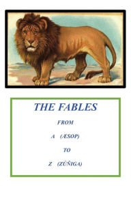 Fables from A to Z (From Aesop to Zuï¿½iga) Luis Andrïs Zuïiga Author