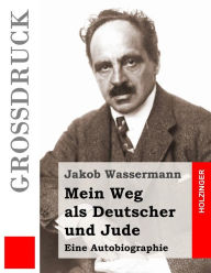 Mein Weg als Deutscher und Jude: Eine Autobiographie Jakob Wassermann Author