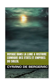 Voyage dans la Lune & Histoire comique des etats et empires du Soleil - Cyrano de Bergerac