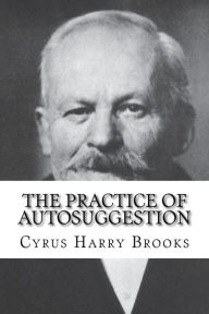 The Practice of Autosuggestion Cyrus Harry Brooks Author