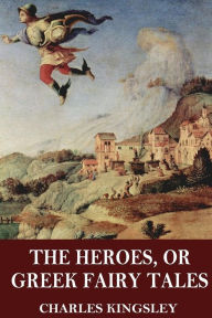 The Heroes, or Greek Fairy Tales - Charles Kingsley