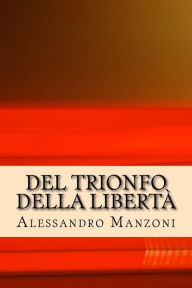Del trionfo della libertà Alessandro Manzoni Author