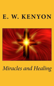 Miracles and Healing - E. W. Kenyon