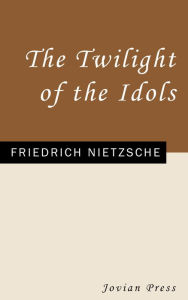 The Twilight of the Idols Friedrich Nietzsche Author