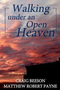 Walking Under an Open Heaven Matthew Robert Payne Author