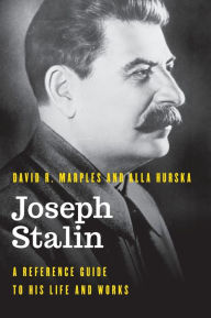 Joseph Stalin: A Reference Guide to His Life and Works David R. Marples Author