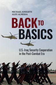 Back to Basics: U.S.-Iraq Security Cooperation in the Post-Combat Era Michael Knights Author