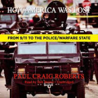 How America Was Lost: From 9/11 to the Police/Warfare State - Paul Craig Roberts