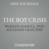 The Boy Crisis Lib/E: Why Our Boys Are Struggling and What We Can Do about It - Warren Farrell Phd