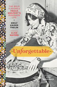 Unforgettable: The Bold Flavors of Paula Wolfert's Renegade Life Emily Kaiser Thelin Author