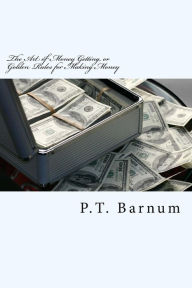 The Art of Money Getting, or Golden Rules for Making Money - P.T. Barnum