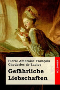 Gefï¿½hrliche Liebschaften Pierre Ambroise Fra Choderlos de Laclos Author