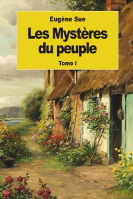 Les MystÃ¨res du peuple: Tome I EugÃ¨ne Sue Author