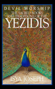 Devil Worship: The Sacred Books and Traditions of the Yezidis