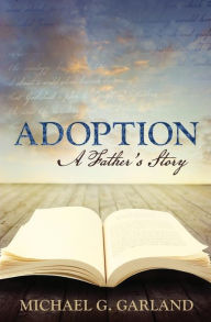 Adoption: A Father's Story Michael G. Garland Author