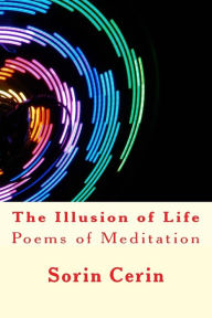 The Illusion of Life: Poems of Meditation Sorin Cerin Author