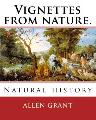 Vignettes from nature. By: Allen Grant, 1848-1899: Natural history Allen Grant Author
