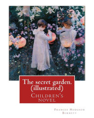 The secret garden. By: Frances Hodgson Burnett (illustrated): Children's novel Frances Hodgson Burnett Author