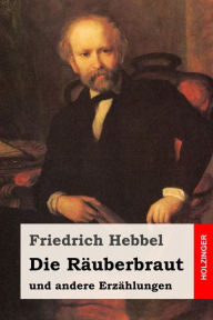 Die RÃ¯Â¿Â½uberbraut: und andere ErzÃ¯Â¿Â½hlungen Friedrich Hebbel Author