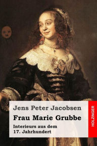 Frau Marie Grubbe: Interieurs aus dem 17. Jahrhundert Jens Peter Jacobsen Author