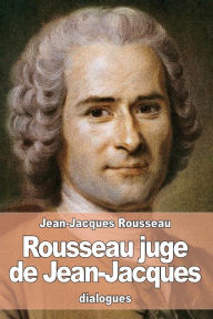 Rousseau juge de Jean-Jacques Jean-Jacques Rousseau Author