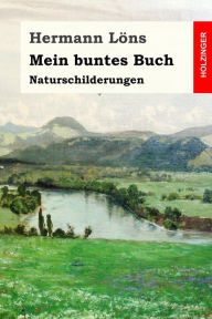 Mein buntes Buch: Naturschilderungen Hermann Löns Author
