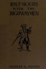 Half-hours with the Highwaymen Charles G. Harper Author