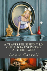 A través del espejo y lo que Alicia encontró al otro lado - Lewis Carroll