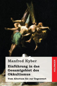 EinfÃ¼hrung in das Gesamtgebiet des Okkultismus: Vom Altertum bis zur Gegenwart Manfred Kyber Author