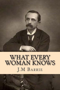 What every woman knows J.M Barrie Author