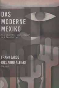 Das Moderne Mexiko: Zwischen Unabhängigkeitskampf und Revolution (German Edition)