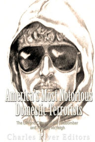 America's Most Notorious Domestic Terrorists: The Life and Crimes of the Unabomber and Timothy McVeigh Charles River Editors Author