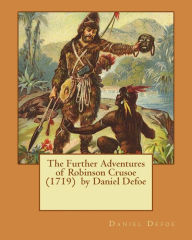 The Further Adventures of Robinson Crusoe (1719) by Daniel Defoe Daniel Defoe Author