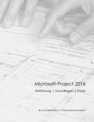 Microsoft Project 2016, Grundlagen und Praxis: Projektplanung mit Microsoft-Project klaus Oberbörsch Author