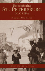 Remembering St. Petersburg, Florida: Sunshine City Stories Scott Taylor Hartzell Author