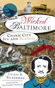 Wicked Baltimore: Charm City Sin and Scandal Lauren R Silberman Author