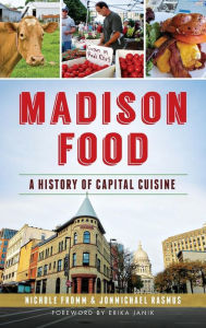 Madison Food: : A History of Capital Cuisine Nichole Fromm Author