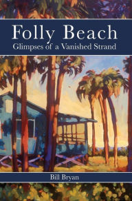 Folly Beach: : Glimpses of a Vanished Strand - Bill Bryan