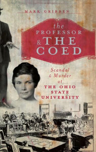 The Professor & the Coed: Scandal & Murder at the Ohio State University - Mark Gribben