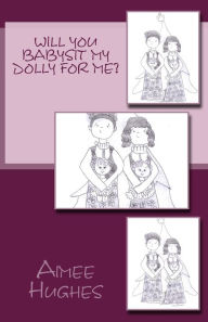 Will You Babysit My Dolly For Me? Aimee Hughes Author