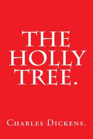 The Holly Tree by Charles Dickens. - Charles Dickens.