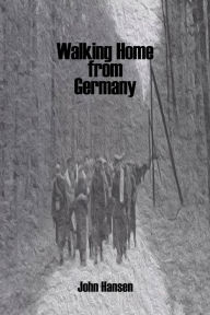Walking Home from Germany: the Story of Robert E. Staton John Hansen Author