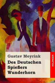 Des Deutschen SpieÃ?ers Wunderhorn Gustav Meyrink Author