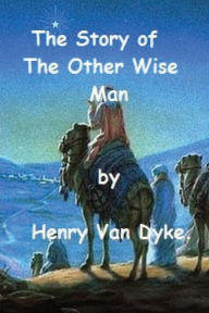 The Story of The Other Wise Man by Henry Van Dyke. Henry Van Dyke. Author