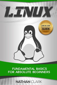 Linux: Fundamental Basics for Absolute Beginners - Nathan Clark