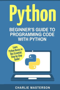 Python: Beginner's Guide to Programming Code with Python Charlie Masterson Author